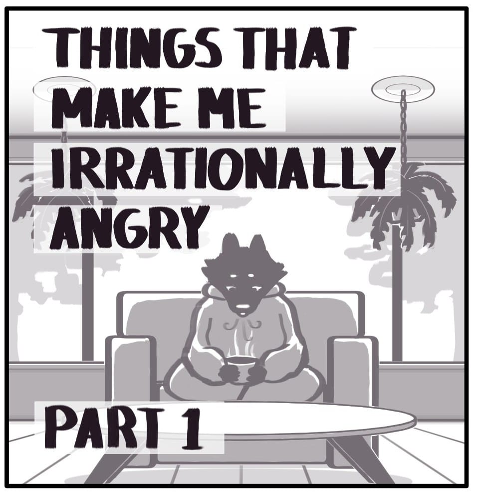 Panel 1: Title card saying  “THINGS THAT MAKE ME IRRATIONALLY ANGRY”  “PART 1” In the background, Foxwolf sits at a round table with her legs curled up in a big chair. She gently blows on the cup of steaming tea in her hands. The room looks very peaceful and cozy. There are large windows with dappled light shining through trees outside into the room. Planters of ferns hang from the ceiling.