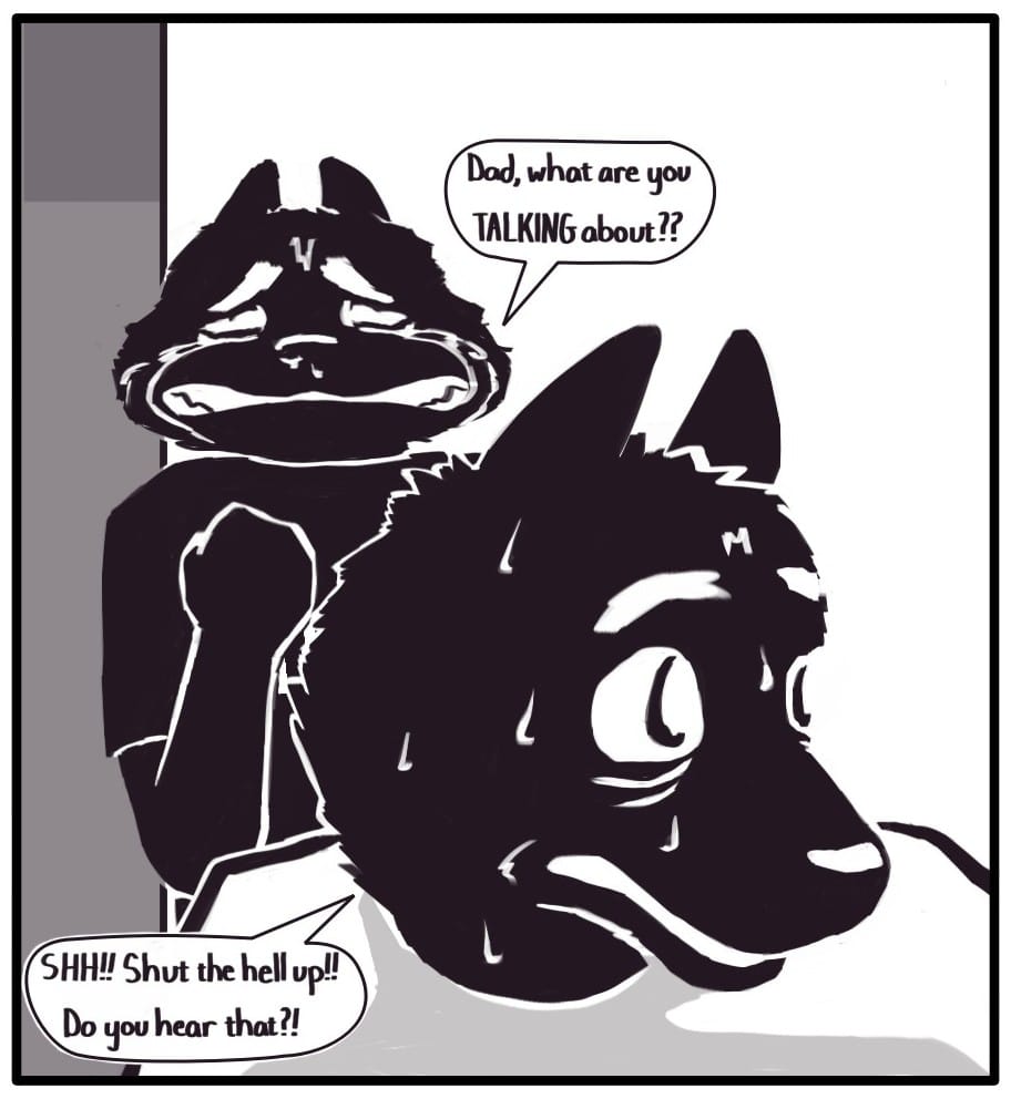 Panel 12: Citizen Foxwolf, crying even harder now with tears and snot streaming down their face screams, “Dad, what are you TALKING about??” U.S. GOV Dad interrupts in a sweaty, unhinged panic: “SHH!! Shut the hell up!! Do you hear that?!”