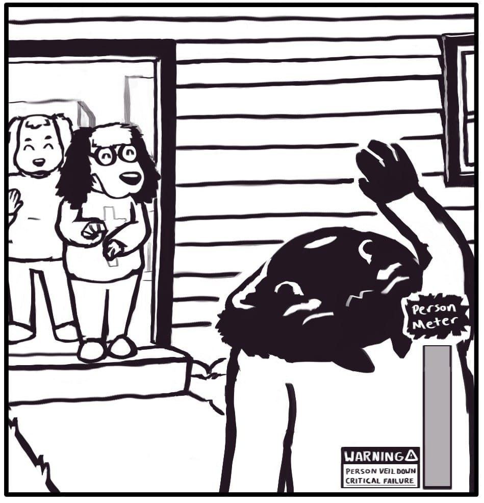 Panel 5: Outside finally, Foxwolf waves goodbye to the smiling party-goers in the doorway. She is doing her best impression of a pleasant expression and melting into her own shoulders. The Person Meter is completely empty, and the warning has updated to, “WARNING! PERSON VEIL DOWN CRITICAL FAILURE”