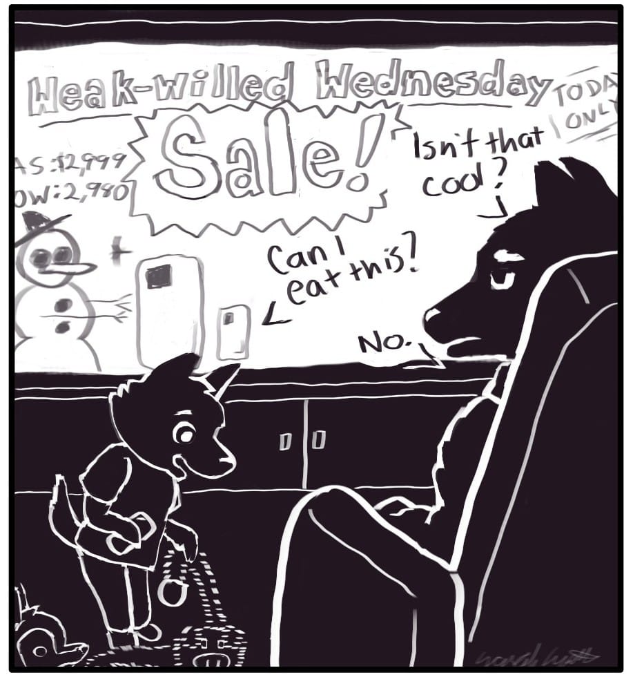 Panel 6: “Isn’t that cool?” says Foxwolf. A massive ad for electronics that says, “WEAK-WILLED WEDNESDAY SALE! TODAY ONLY!” is blaring on the TV screen in the background. Jerri has won the phone and has not been paying attention at all to Foxwolf’s talk about the Tasmanian Tiger. They say, “Can I eat this?” as they pick up the floppy pig toy. Foxwolf looks disappointed and say, “No.”