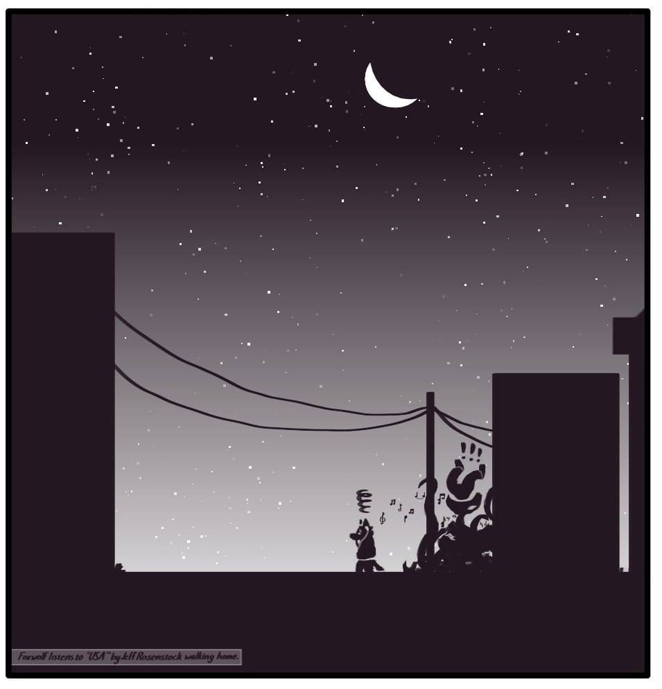 Panel 9:  Caption: Foxwolf listens to “USA” by Jeff Rosenstock walking home. A silhouette of the city street beneath a crescent moon. Foxwolf has her ear buds in again. She looks dejected as she continues her walk home. Back on the street corner, the older gentleman seems to have vanished. There is rustling in the unruly thorn bush and a pair of legs kicking out from it. Foxwolf doesn’t notice the commotion over the music in her ears.