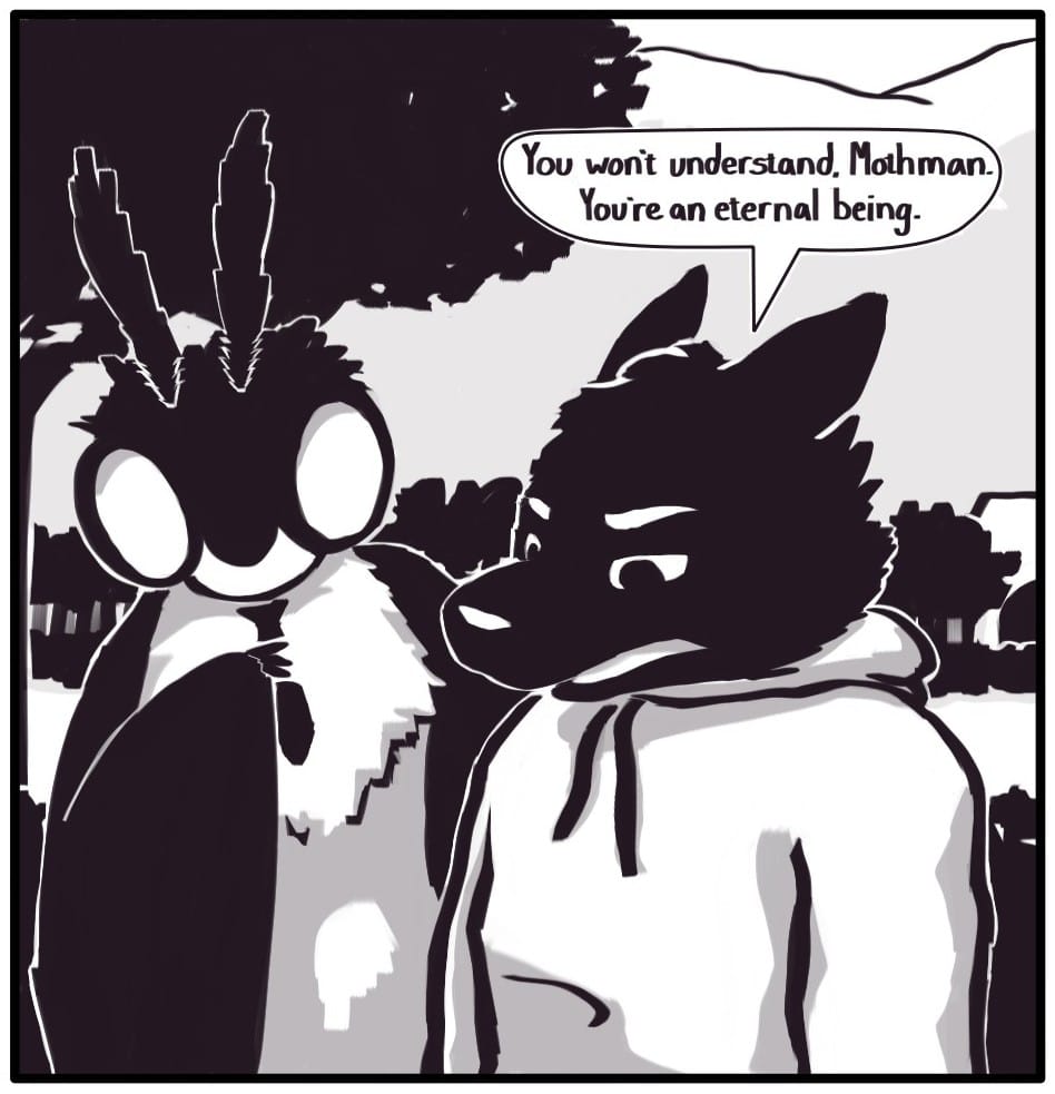 Panel 1: Foxwolf and Mothman are walking down a tree-lined trail. The mountains of West Virginia roll behind them. Mothman puts his hand on Foxwolf’s shoulder as she says, “You won’t understand, Mothman. You’re an eternal being.”